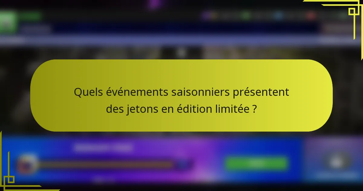 Quels événements saisonniers présentent des jetons en édition limitée ?