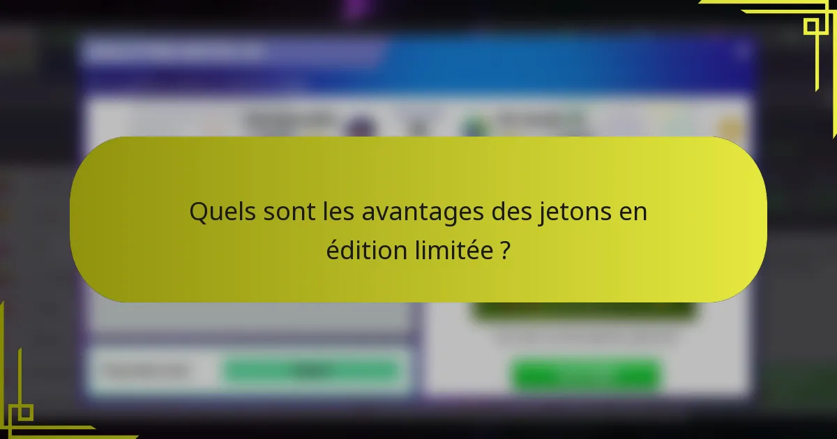 Quels sont les avantages des jetons en édition limitée ?